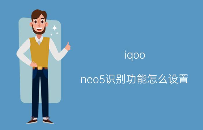 iqoo neo5识别功能怎么设置 iqoo neo5支持人脸识别吗？